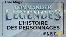 Commander Légendes : l'histoire de ces personnages de Magic