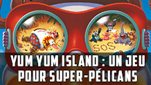 Yum Yum Island : un jeu pour Super-Pélicans