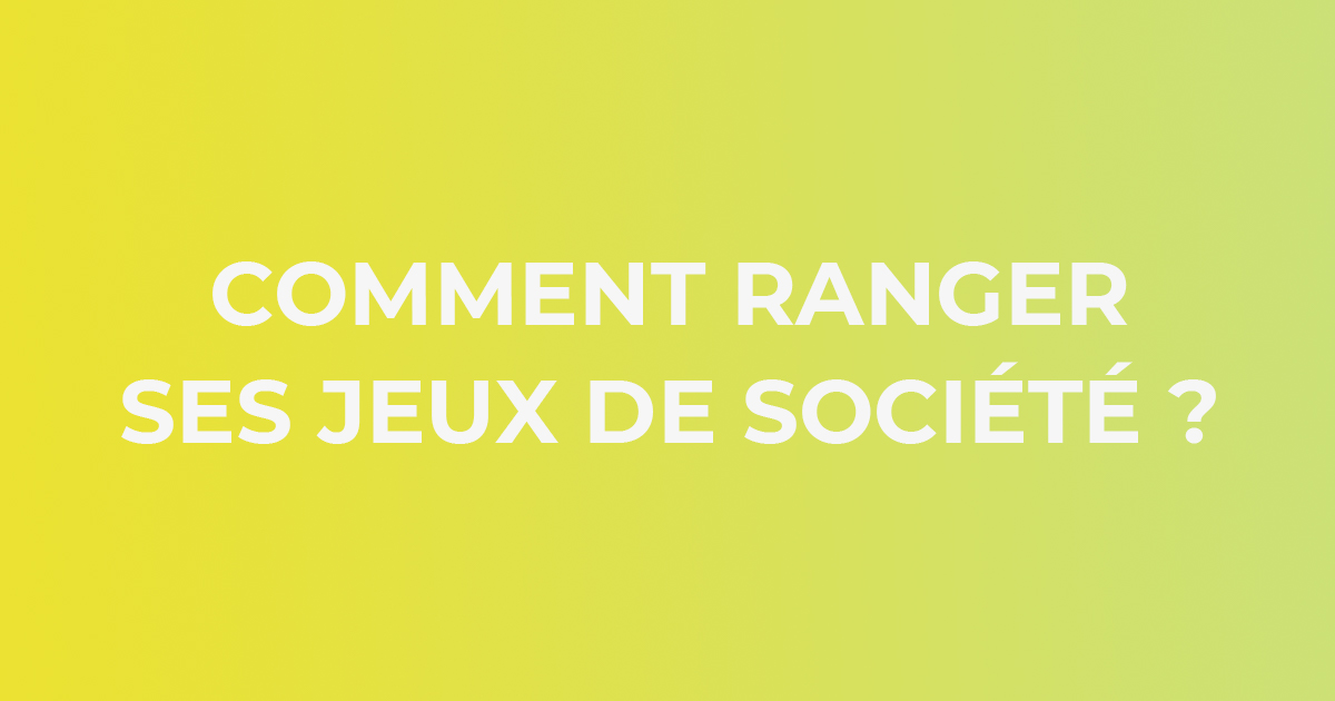 Quels rangements choisir pour les jeux de société ? - Playin by Magic Bazar