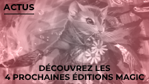 Tout savoir sur les 4 prochaines éditions de Magic !