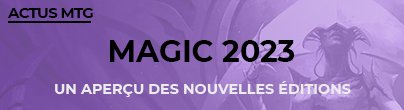 Spotlight Magic 2023 : les nouvelles éditions
